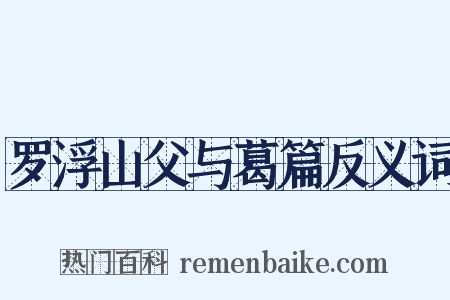 罗浮山父与葛篇反义词是什么意思的图片